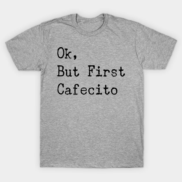 ok but first coffee Cafecito Spanish Gift T-Shirt by Tesszero